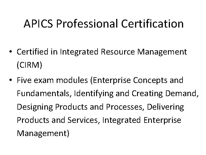 APICS Professional Certification • Certified in Integrated Resource Management (CIRM) • Five exam modules