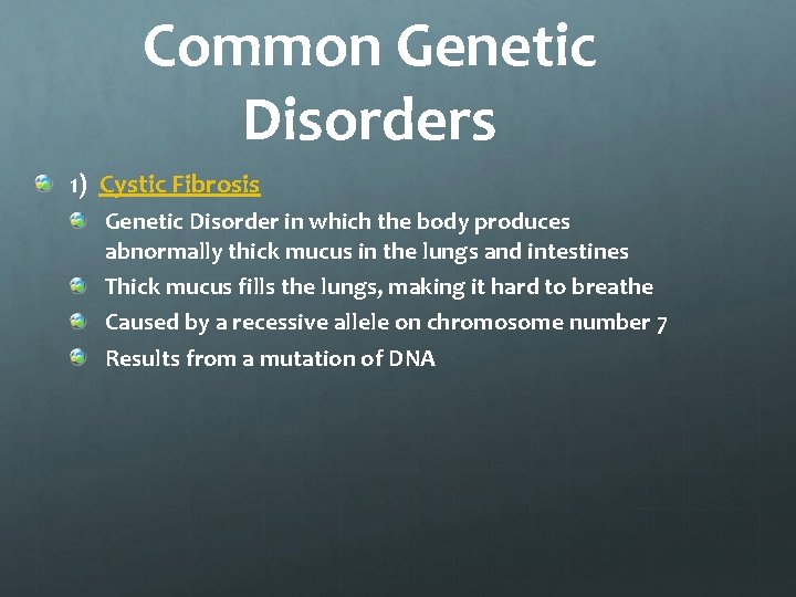 Common Genetic Disorders 1) Cystic Fibrosis Genetic Disorder in which the body produces abnormally