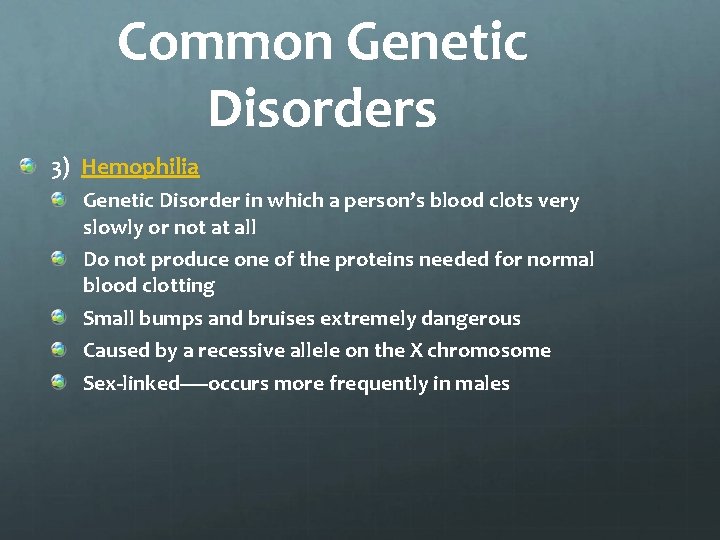 Common Genetic Disorders 3) Hemophilia Genetic Disorder in which a person’s blood clots very