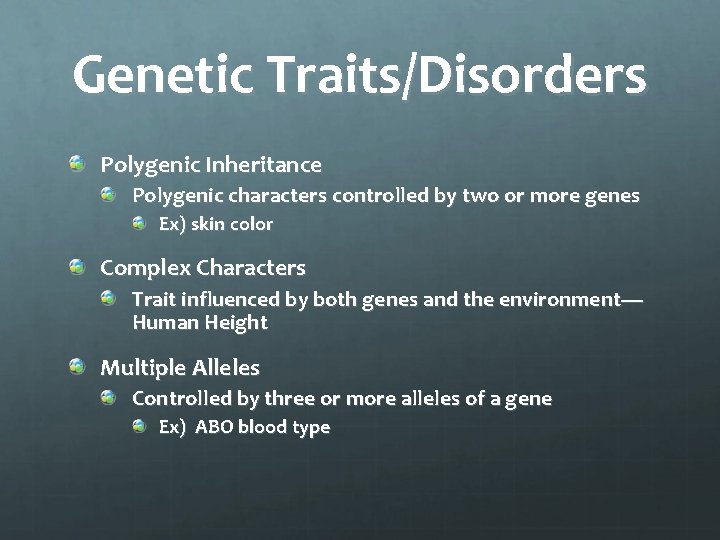 Genetic Traits/Disorders Polygenic Inheritance Polygenic characters controlled by two or more genes Ex) skin