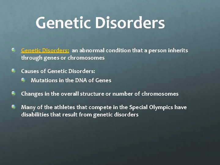 Genetic Disorders: an abnormal condition that a person inherits through genes or chromosomes Causes