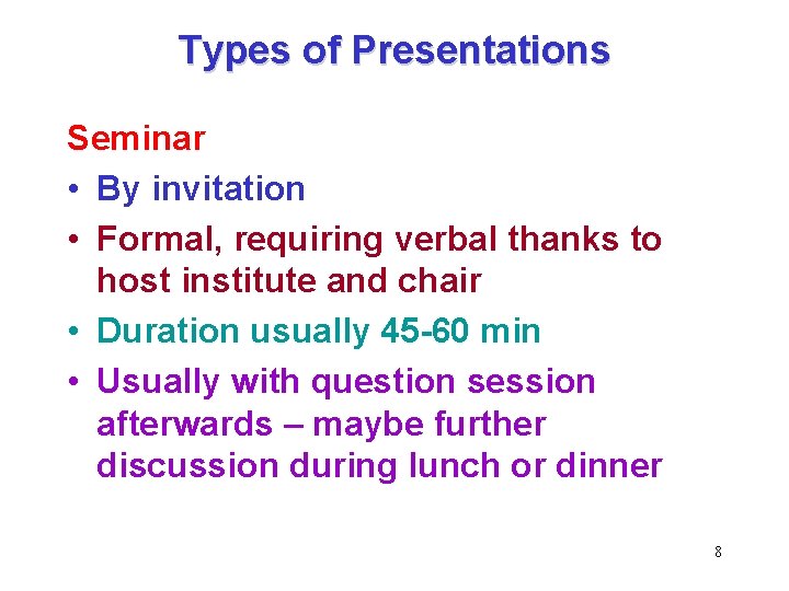 Types of Presentations Seminar • By invitation • Formal, requiring verbal thanks to host