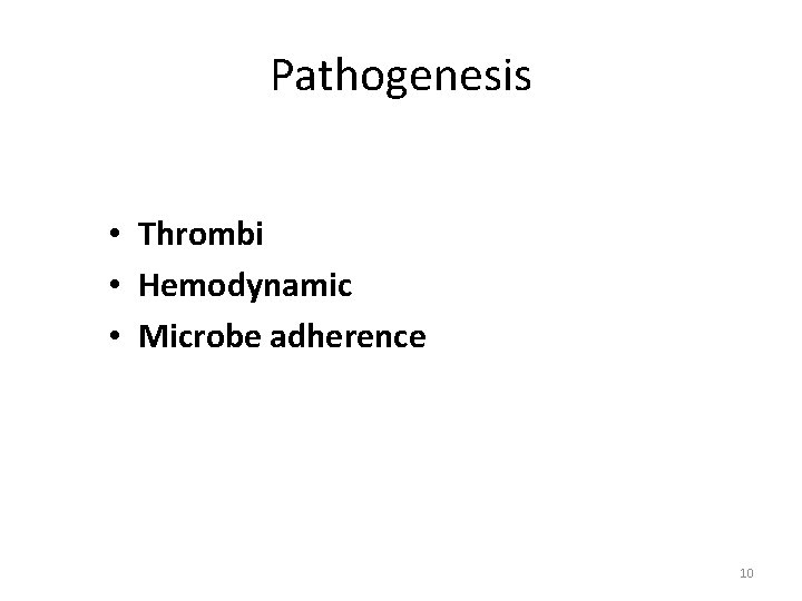 Pathogenesis • Thrombi • Hemodynamic • Microbe adherence 10 