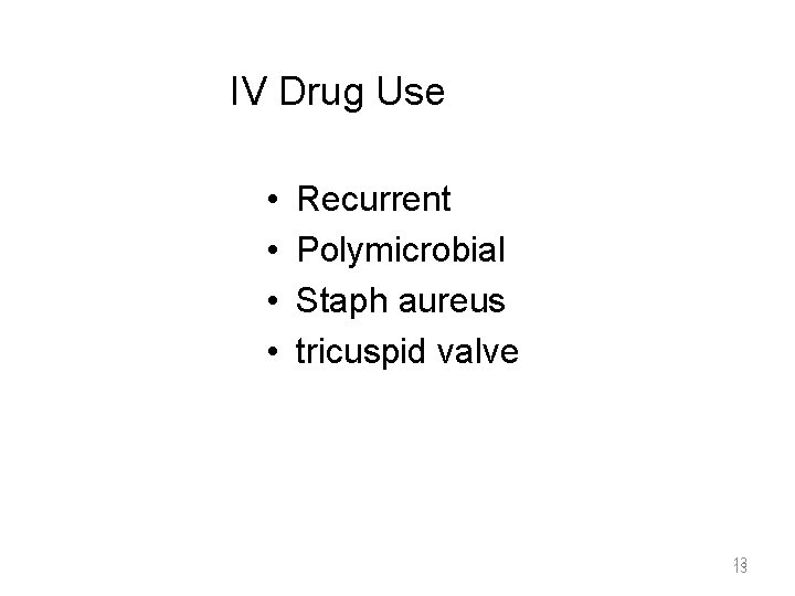 IV Drug Use • • Recurrent Polymicrobial Staph aureus tricuspid valve 13 13 