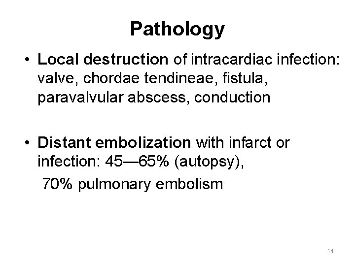Pathology • Local destruction of intracardiac infection: valve, chordae tendineae, fistula, paravalvular abscess, conduction