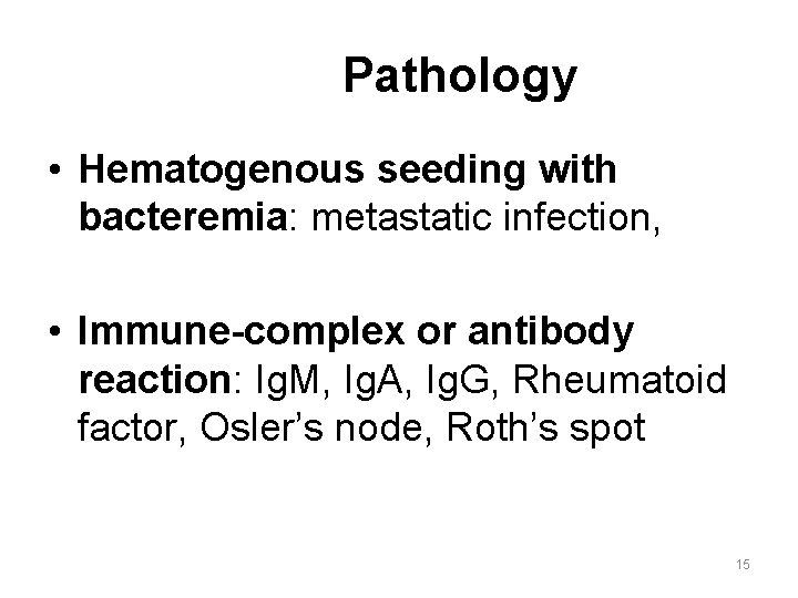 Pathology • Hematogenous seeding with bacteremia: metastatic infection, • Immune-complex or antibody reaction: Ig.