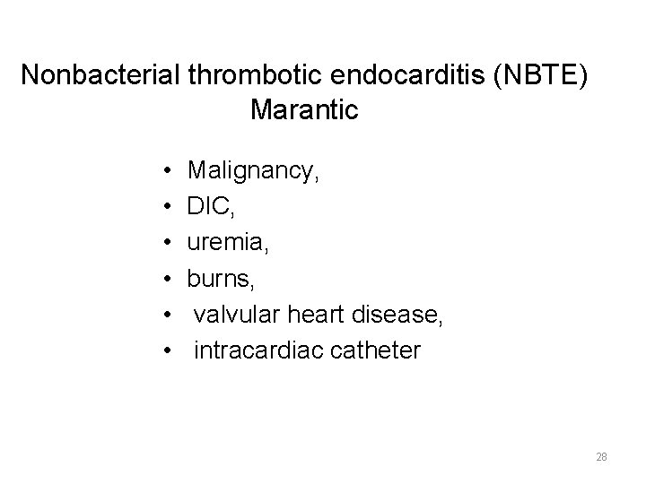 Nonbacterial thrombotic endocarditis (NBTE) Marantic • • • Malignancy, DIC, uremia, burns, valvular heart