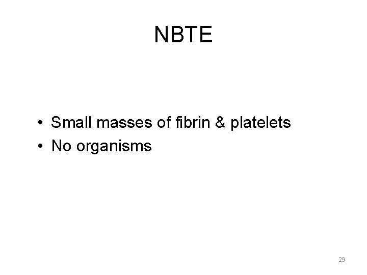 NBTE • Small masses of fibrin & platelets • No organisms 29 