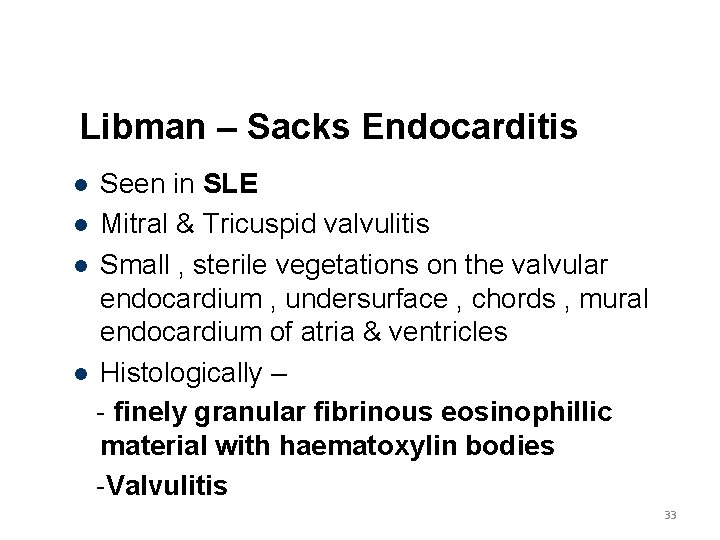 Libman – Sacks Endocarditis Seen in SLE Mitral & Tricuspid valvulitis Small , sterile