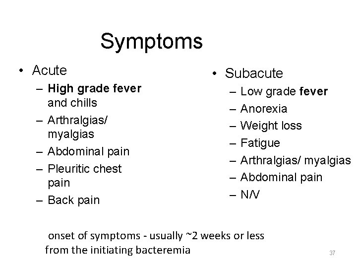 Symptoms • Acute – High grade fever and chills – Arthralgias/ myalgias – Abdominal