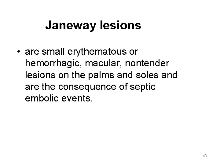 Janeway lesions • are small erythematous or hemorrhagic, macular, nontender lesions on the palms