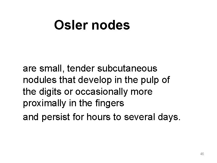 Osler nodes are small, tender subcutaneous nodules that develop in the pulp of the