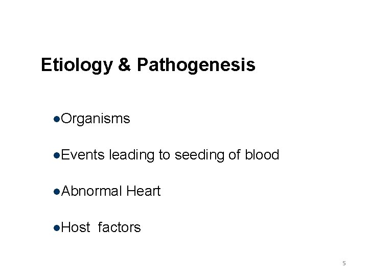 Etiology & Pathogenesis Organisms Events leading to seeding of blood Abnormal Host Heart factors