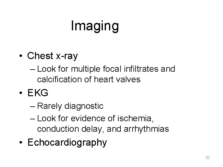 Imaging • Chest x-ray – Look for multiple focal infiltrates and calcification of heart