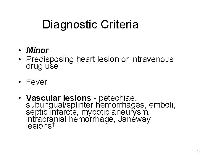 Diagnostic Criteria • Minor • Predisposing heart lesion or intravenous drug use • Fever