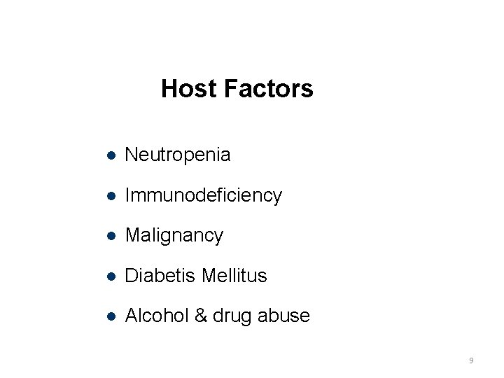 Host Factors Neutropenia Immunodeficiency Malignancy Diabetis Mellitus Alcohol & drug abuse 9 