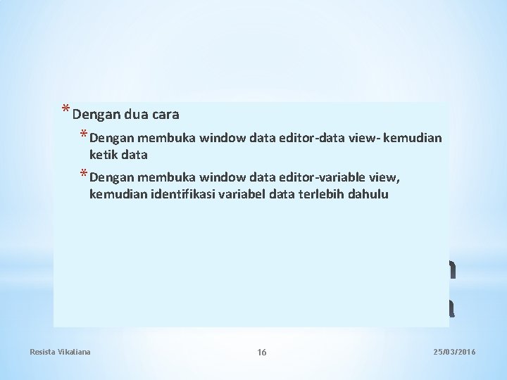 *Dengan dua cara * Dengan membuka window data editor-data view- kemudian ketik data *