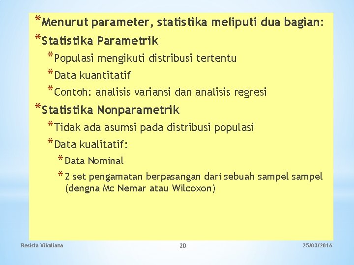 *Menurut parameter, statistika meliputi dua bagian: *Statistika Parametrik *Populasi mengikuti distribusi tertentu *Data kuantitatif
