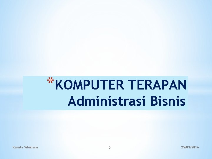 *KOMPUTER TERAPAN Administrasi Bisnis Resista Vikaliana 5 25/03/2016 