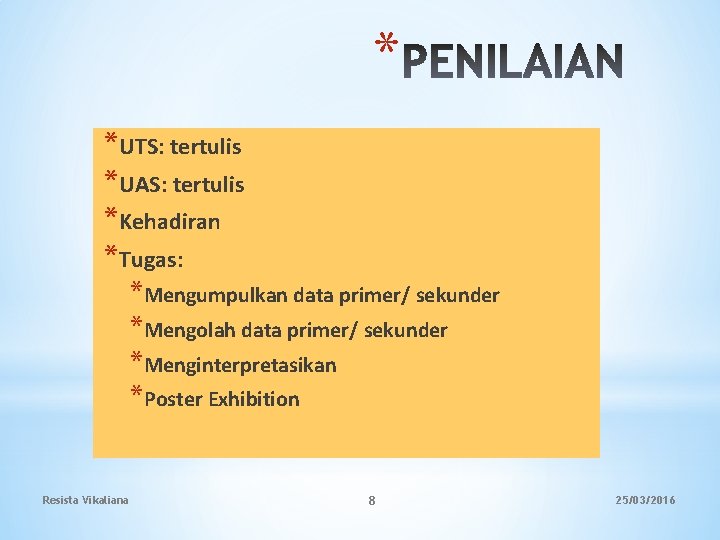 * *UTS: tertulis *UAS: tertulis *Kehadiran *Tugas: *Mengumpulkan data primer/ sekunder *Mengolah data primer/