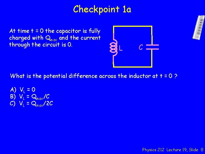 Checkpoint 1 a At time t = 0 the capacitor is fully charged with