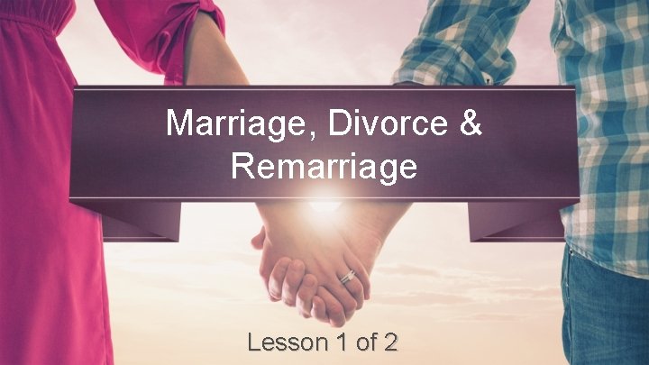 Marriage, Divorce & Remarriage Lesson 1 of 2 