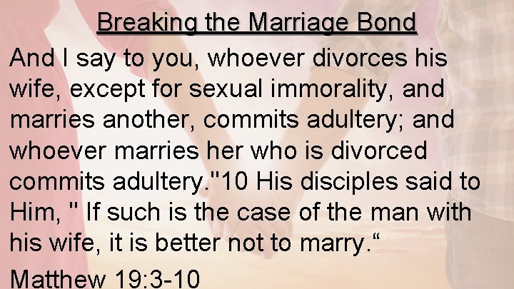 Breaking the Marriage Bond And I say to you, whoever divorces his wife, except