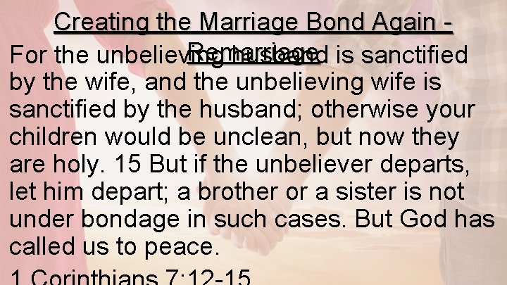 Creating the Marriage Bond Again Remarriage For the unbelieving husband is sanctified by the