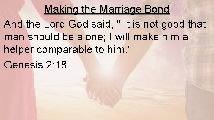 Making the Marriage Bond And the Lord God said, " It is not good