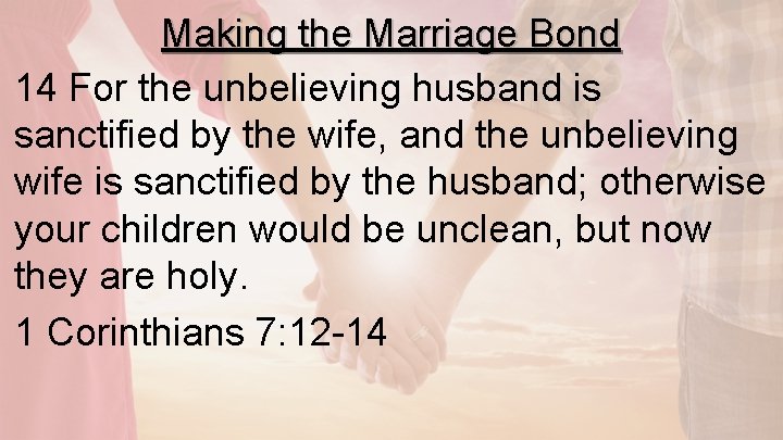 Making the Marriage Bond 14 For the unbelieving husband is sanctified by the wife,