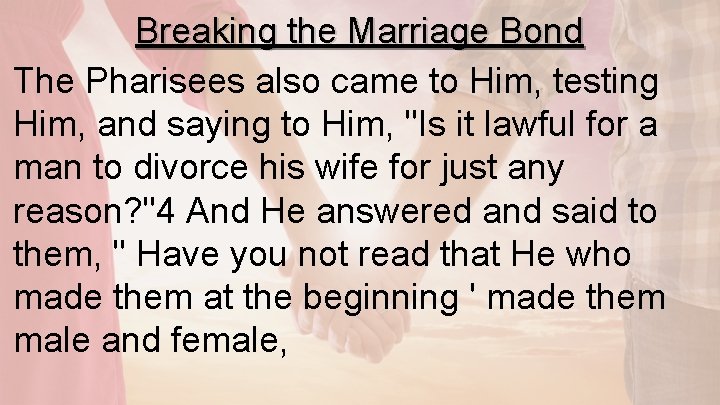 Breaking the Marriage Bond The Pharisees also came to Him, testing Him, and saying