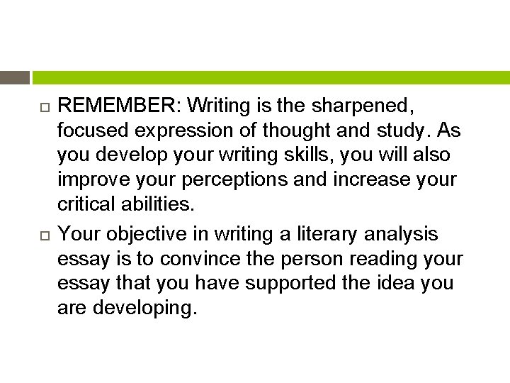  REMEMBER: Writing is the sharpened, focused expression of thought and study. As you