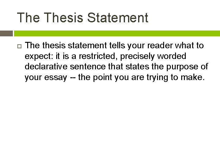 The Thesis Statement The thesis statement tells your reader what to expect: it is