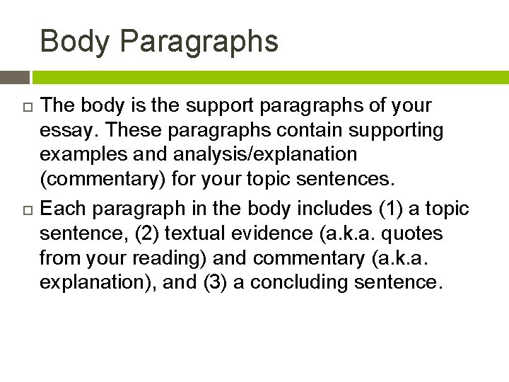 Body Paragraphs The body is the support paragraphs of your essay. These paragraphs contain