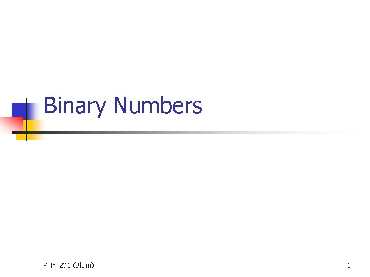 Binary Numbers PHY 201 (Blum) 1 