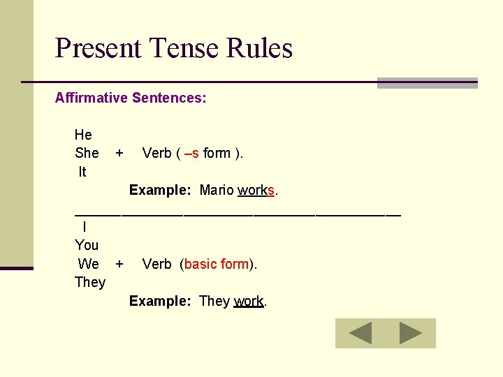 Present Tense Rules Affirmative Sentences: He She It + Verb ( –s form ).