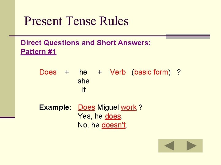 Present Tense Rules Direct Questions and Short Answers: Pattern #1 Does + he she