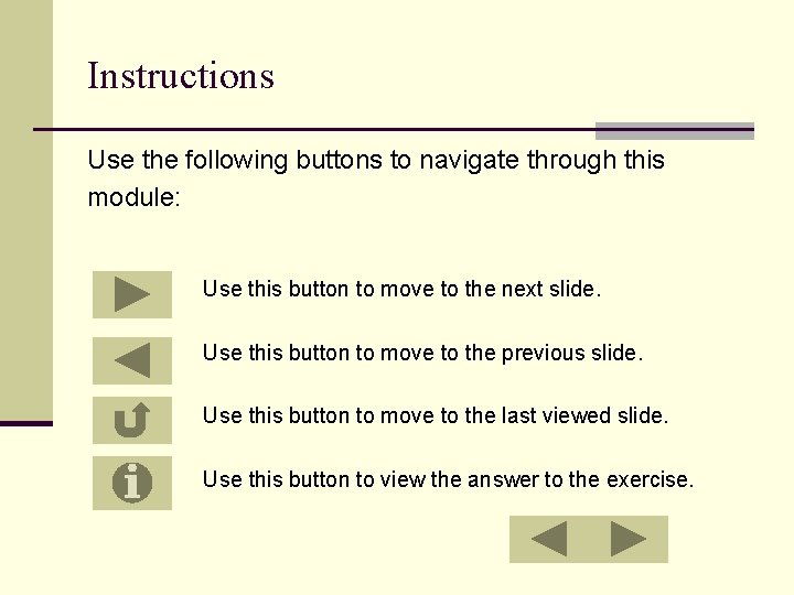 Instructions Use the following buttons to navigate through this module: Use this button to