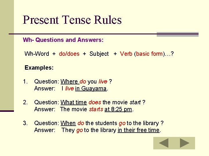 Present Tense Rules Wh- Questions and Answers: Wh-Word + do/does + Subject + Verb