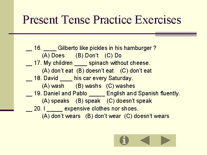 Present Tense Practice Exercises __ 16. ____ Gilberto like pickles in his hamburger ?