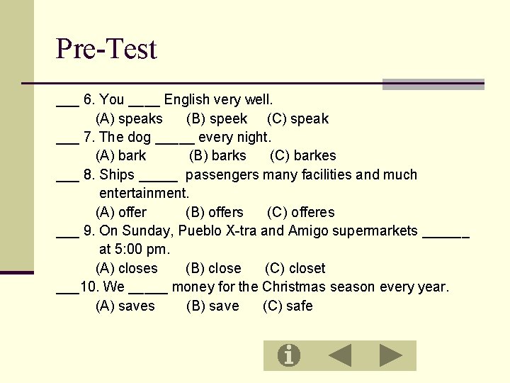 Pre-Test ___ 6. You ____ English very well. (A) speaks (B) speek (C) speak