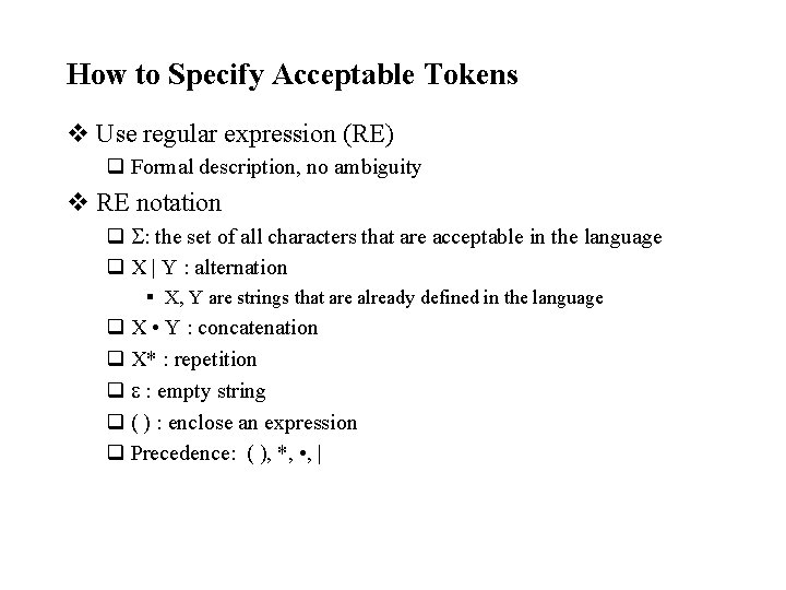 How to Specify Acceptable Tokens v Use regular expression (RE) q Formal description, no