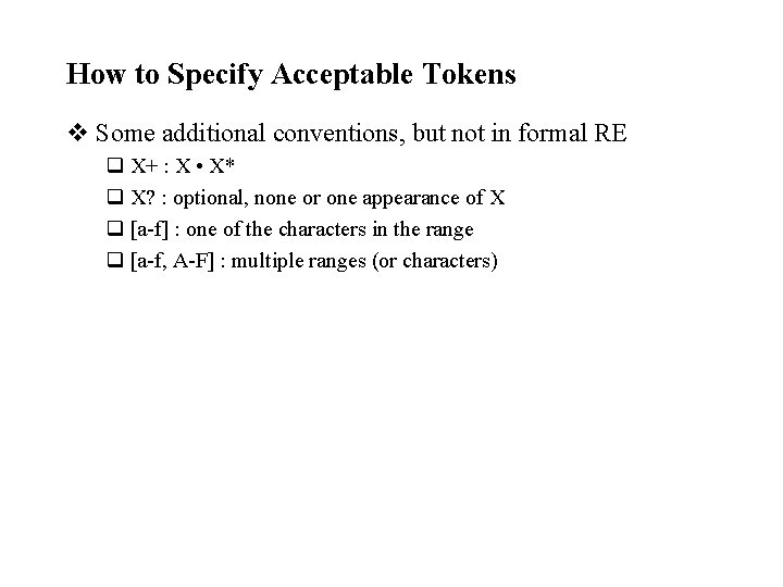 How to Specify Acceptable Tokens v Some additional conventions, but not in formal RE