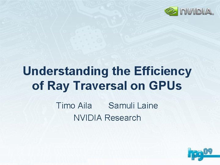 Understanding the Efficiency of Ray Traversal on GPUs Timo Aila Samuli Laine NVIDIA Research