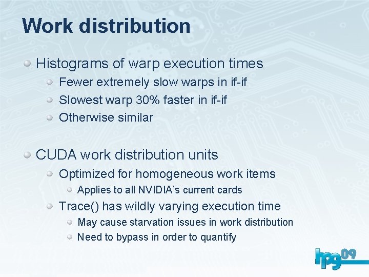 Work distribution Histograms of warp execution times Fewer extremely slow warps in if-if Slowest