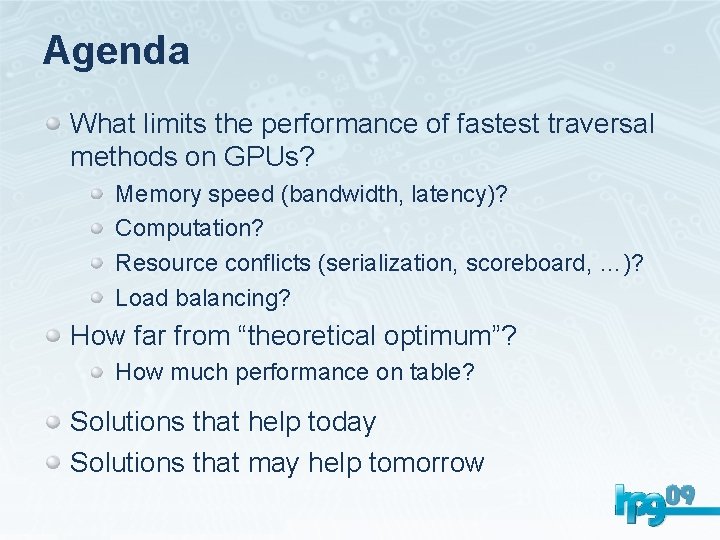 Agenda What limits the performance of fastest traversal methods on GPUs? Memory speed (bandwidth,