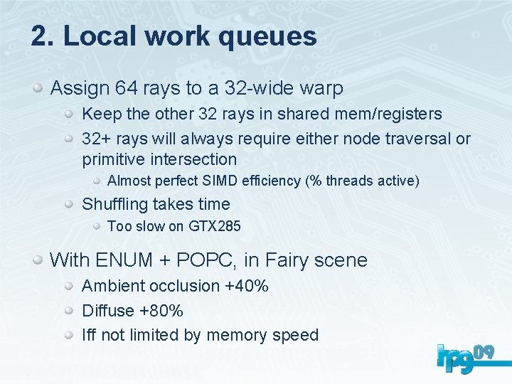 2. Local work queues Assign 64 rays to a 32 -wide warp Keep the