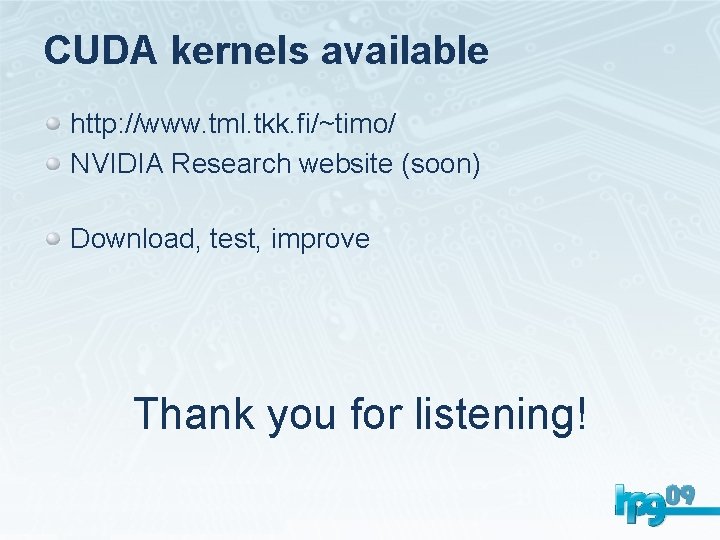 CUDA kernels available http: //www. tml. tkk. fi/~timo/ NVIDIA Research website (soon) Download, test,