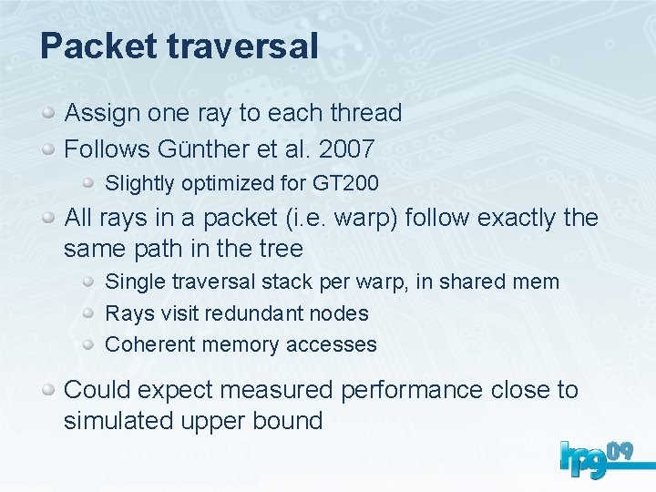 Packet traversal Assign one ray to each thread Follows Günther et al. 2007 Slightly