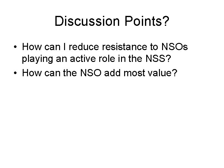 Discussion Points? • How can I reduce resistance to NSOs playing an active role